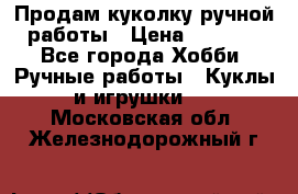 Продам куколку ручной работы › Цена ­ 1 500 - Все города Хобби. Ручные работы » Куклы и игрушки   . Московская обл.,Железнодорожный г.